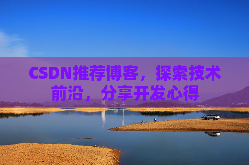 CSDN推荐博客，探索技术前沿，分享开发心得